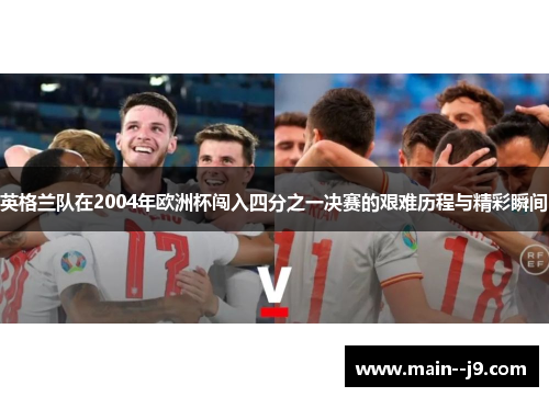英格兰队在2004年欧洲杯闯入四分之一决赛的艰难历程与精彩瞬间