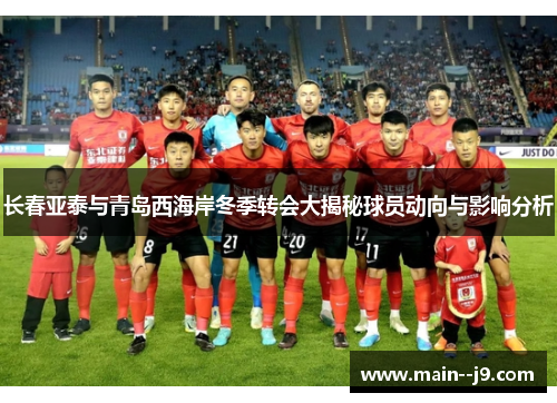 长春亚泰与青岛西海岸冬季转会大揭秘球员动向与影响分析