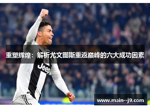 重塑辉煌：解析尤文图斯重返巅峰的六大成功因素