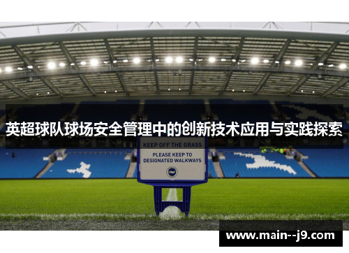 英超球队球场安全管理中的创新技术应用与实践探索