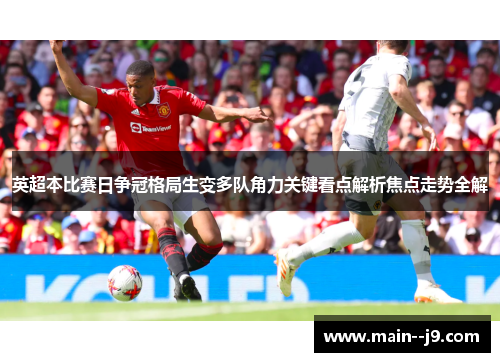 英超本比赛日争冠格局生变多队角力关键看点解析焦点走势全解