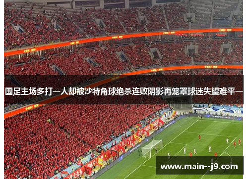国足主场多打一人却被沙特角球绝杀连败阴影再笼罩球迷失望难平一 国足主场多打一人却被沙特角球绝杀连败阴影再笼罩球迷失望难平一