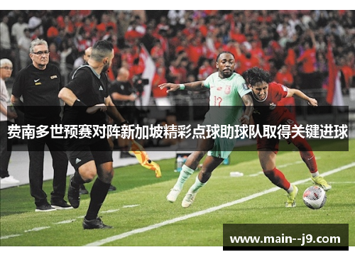 费南多世预赛对阵新加坡精彩点球助球队取得关键进球 费南多世预赛对阵新加坡精彩点球助球队取得关键进球