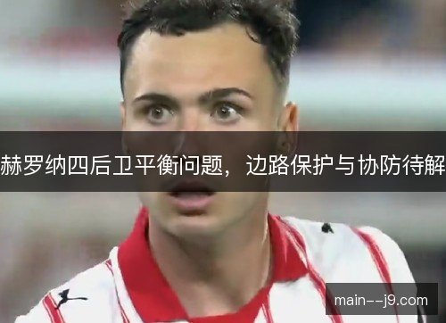 赫罗纳四后卫平衡问题，边路保护与协防待解